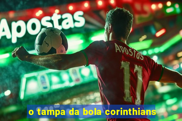 o tampa da bola corinthians